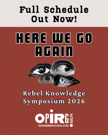 Text says "Full schedule out now! Here we go again. Rebel knowledge Symposium 2026." Opirg Guelph logo. In the centre are four creepy greyscale eyes, kind of like the one on our main poster.
